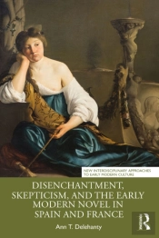Disenchantment, Skepticism, And The Early Modern Novel In Spain And France