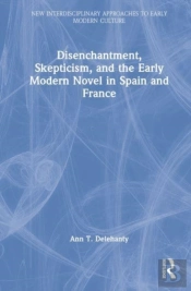 Disenchantment, Skepticism, And The Early Modern Novel In Spain And France
