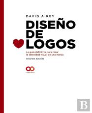 Diseño De Logos. La Guía Definitiva Para Crear La Identidad Visual De Una Marca. Segunda Edición