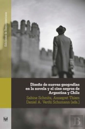 Diseños De Nuevas Geograf¡As En La Novela Y El Cine Negro De Argentina Y Chile