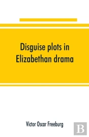 Disguise Plots In Elizabethan Drama; A Study In Stage Tradition
