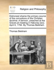Dishonest Shame The Primary Source Of The Corruptions Of The Christian Doctrine. A Sermon, Preached At The Gravel Pit Meeting In Hakcney (Sic). April