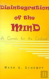 Disintegration Of The Mind: A Comedy For The Confused