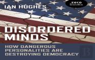 Disordered Minds - How Dangerous Personalities Are Destroying Democracy