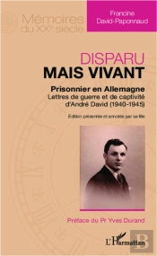 Disparu Mais Vivant ; Prisonnier En Allemagne ; Lettres De Guerre Et De Captivité D'André David (1940-1945)
