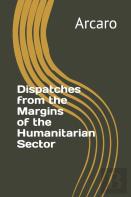 Dispatches From The Margins Of The Humanitarian Sector