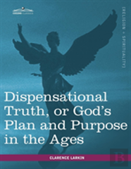 Dispensational Truth, Or God'S Plan And Purpose In The Ages