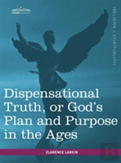 Dispensational Truth, Or God'S Plan And Purpose In The Ages