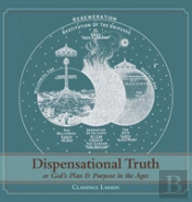 Dispensational Truth (With Full Size Illustrations), Or God'S Plan And Purpose In The Ages