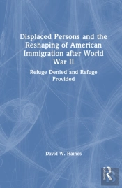 Displaced Persons And The Reshaping Of American Immigration After World War Ii