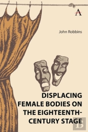 Displacing Female Bodies On The Eighteenth-Century Stage