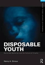 Disposable Youth: Racialized Memories, And The Culture Of Cruelty