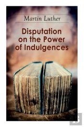 Disputation On The Power Of Indulgences