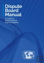 Dispute Board Manual: A Guide To Best Pr