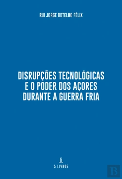 Bertrand.pt - Disrupções Tecnológicas e o Poder dos Açores Durante a Guerra Fria