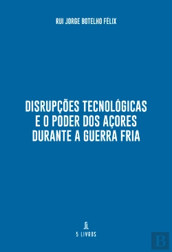 Bertrand.pt - Disrupções Tecnológicas e o Poder dos Açores Durante a Guerra Fria