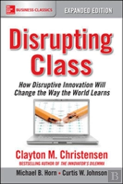 Bertrand.pt - Disrupting Class, Expanded Edition: How Disruptive Innovation Will Change The Way The World Learns