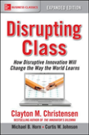 Disrupting Class, Expanded Edition: How Disruptive Innovation Will Change The Way The World Learns