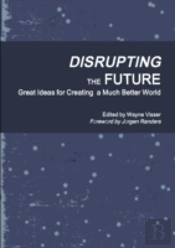 Disrupting  The Future: Great Ideas For