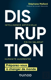Disruption ; Intelligence Artificielle, Fin Du Salariat, Humanité Augmentée ; Préparez-Vous À Changer De Monde
