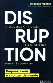 Disruption ; Intelligence Artificielle, Fin Du Salariat, Humanité Augmentée