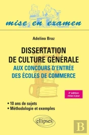 Dissertation De Culture Générale (Méthodologie Et Exemples) Aux Concours D'Entrée Des Écoles De Commerce - 10 Ans De Sujets - 2e Édition Mise À Jour