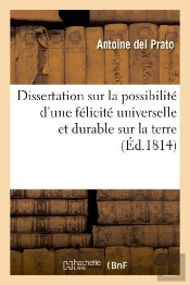 Dissertation Sur La Possibilite D'Une Felicite Universelle Et Durable Sur La Terre ; Avec Un Precis