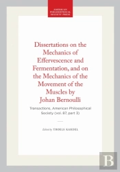 Dissertations On The Mechanics Of Effervescence And Fermentation, And On The Mechanics Of The Movement Of The Muscles By Johan Bernoulli