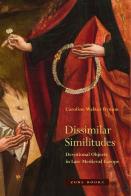 Dissimilar Similitudes Â€“ Devotional Objects In Late Medieval Europe