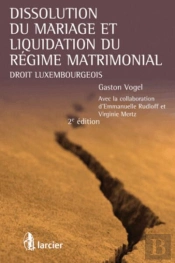 Dissolution Du Mariage Et Liquidation Du Régime Matrimonial ; Droit Luxembourgeois (2e Édition)