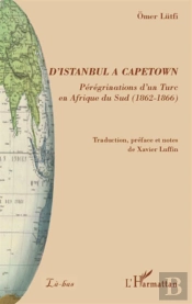 D'Istanbul À Capetown ; Pérégrinations D'Un Turc En Afrique Du Sud (1862-1866)