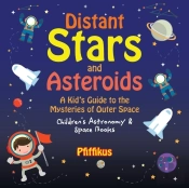 Distant Stars And Asteroids- A Kid'S Guide To The Mysteries Of Outer Space - Children'S Astronomy & Space Books
