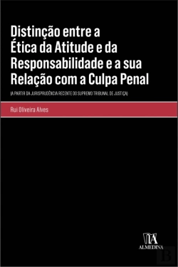Bertrand.pt - Distinção Entre a Ética da Atitude e da Responsabilidade e a Sua Relação com a Culpa Penal