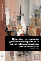 Distorsion, Representacion Y Produccion De Espacios En La Narrativa Hispanoameri