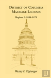 District Of Columbia Marriage Licenses. Register 2: 1858-1870