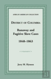 District Of Columbia Runaway And Fugitive Slave Cases, 1848-1863