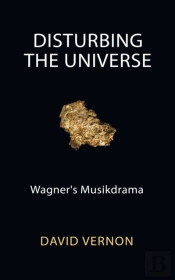 Disturbing The Universe: Wagner'S Musikd