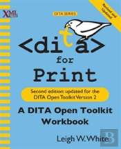 Dita For Print: A Dita Open Toolkit Workbook, Second Edition