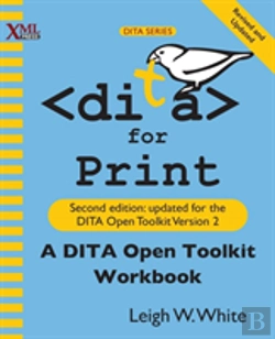 Bertrand.pt - Dita For Print: A Dita Open Toolkit Workbook, Second Edition