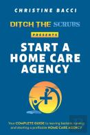 Ditch The Scrubs Presents Start A Homecare Agency