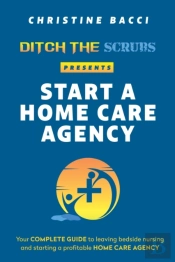 Ditch The Scrubs Presents Start A Homecare Agency