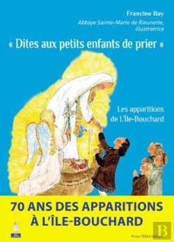 Bertrand.pt - Dites Aux Petits Enfants De Prier ; Les Apparitions De L'Île-Bouchard