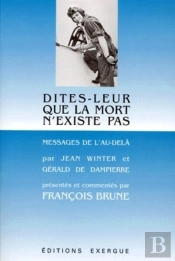 Dites Leur Que La Mort N'Existe Pas ; Messages De L'Au-Dela Par Jean Winter Et Gerald De Dampierre