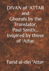 Divan Of 'Attar And Ghazals By The Translator, Paul Smith Inspired By Those Of 'Attar