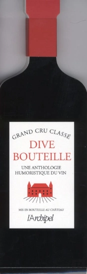 Dive Bouteille ; Une Anthologie Humoristique Du Vin
