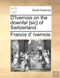 Bertrand.pt - D'Ivernois On The Downfal (Sic) Of Switzerland.