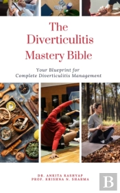 Diverticulitis Mastery Bible: Your Blueprint For Complete Diverticulitis Management