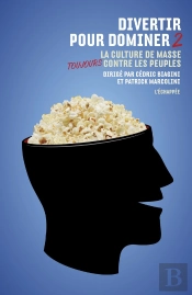 Divertir Pour Dominer Tome 2 ; La Culture De Masse Toujours Contre Les Peuples
