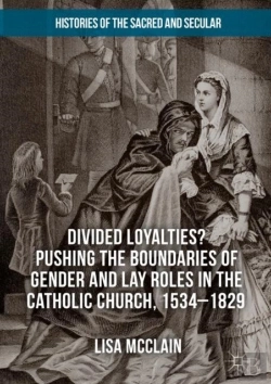 Bertrand.pt - Divided Loyalties? Pushing The Boundaries Of Gender And Lay Roles In The Catholic Church, 1534-1829