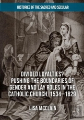 Divided Loyalties? Pushing The Boundaries Of Gender And Lay Roles In The Catholic Church, 1534-1829